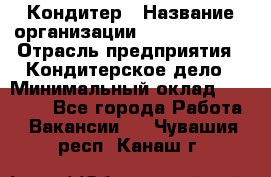 Кондитер › Название организации ­ Dia Service › Отрасль предприятия ­ Кондитерское дело › Минимальный оклад ­ 25 000 - Все города Работа » Вакансии   . Чувашия респ.,Канаш г.